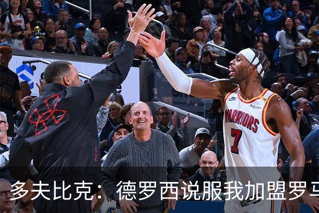 多夫比克：德罗西说服我加盟罗马，但我没想到他那么快下课