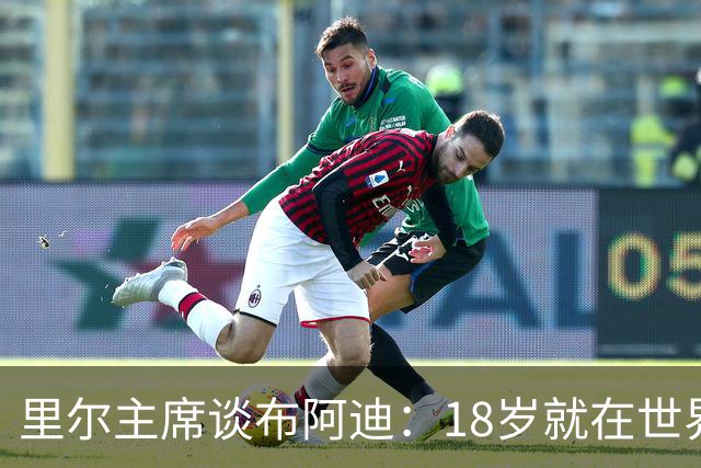 里尔主席谈布阿迪：18岁就在世界杯、欧冠闪光，转会费自然不会低